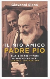  Il mio amico Padre Pio. Diario di trent'anni vissuti accanto al santo di Pietrelcina