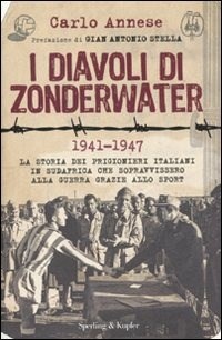  I diavoli di Zonderwater. 1941-1947. La storia dei prigionieri italiani in Sudafrica che sopravvissero alla guerra grazie allo sport