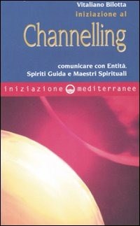  Iniziazione al channelling. Comunicare con entit, spiriti guida e maestri spirituali