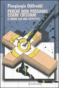 copertina del libro di Piergiorgio Odifreddi, Perché non possiamo essere cristiani (e meno che mai cattolici), ed. Longanesi