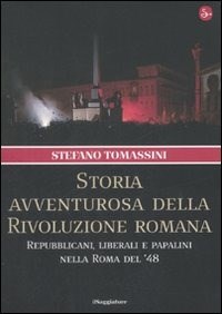  Storia avventurosa della rivoluzione romana. Repubblicani, liberali e papalini nella Roma del '48