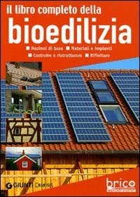  Il libro completo della bioedilizia. Nozioni di base. Materiali e impianti. Costruire e ristrutturare. Rifiniture