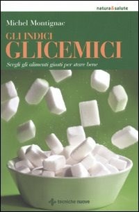  Gli indici glicemici. Scegli gli alimenti giusti per stare bene di Michel Montignac
