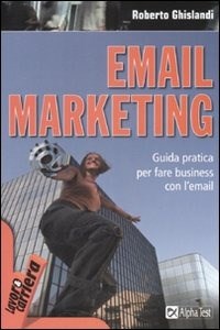  Email marketing. Guida pratica per fare business con l'email
