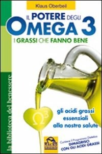  Il potere degli omega 3. I grassi che fanno bene. Gli acidi grassi essenziali alla nostra salute