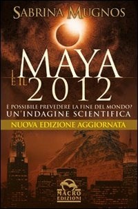  I maya e il 2012. È possibile prevedere la fine del mondo? Un'indagine scientifica