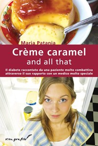  Crème caramel and all that. Il diabete raccontato da una paziente molto combattiva attraverso il suo rapporto con un medico molto speciale