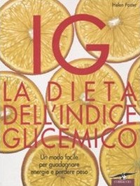  IG. La dieta dell'indice glicemico. Un modo facile per guadagnare energie e perdere peso
