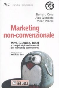  Marketing non-convezionale. Viral, guerrilla, tribal e i 10 principi fondamentali del marketing postmoderno