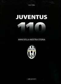  Juventus. 110 anni della nostra storia