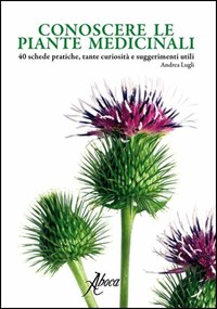 Conoscere le piante medicinali. 40 schede pratiche, tante curiosità e suggerimenti utili