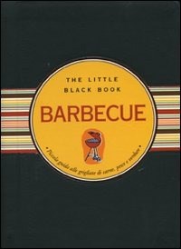  Barbecue. The little black book. Piccola guida alle grigliate di carne, pesce e verdure