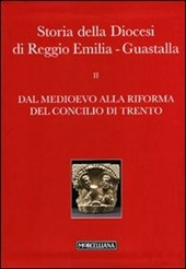 Storia della diocesi di Reggio Emilia-Guastalla. Vol. 1/2: Dal Medioevo alla Rifroma del Concilio di Trento.
