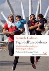 Figli dell'arcobaleno. Madri lesbiche, padri gay, diritti negati in Italia