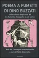 Poema a fumetti di Dino Buzzati nella cultura degli anni '60 tra fumetto, fotografia e arti visive. Atti del Convegno internazionale (Feltre; Belluno, settembre 2002