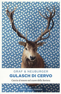 Gulasch di cervo. Caccia al tesoro nel cuore della Baviera - Graf Lisa Neuburger Ottmar - wuz.it