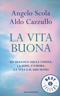 La La vita buona. Un dialogo sulla Chiesa, la fede, l'amore, la vita e il suo senso - Scola Angelo Cazzullo Aldo - wuz.it
