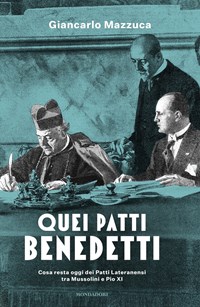 Quei patti benedetti. Cosa resta oggi dei Patti Lateranensi tra Mussolini e Pio XI - Mazzuca Giancarlo - wuz.it