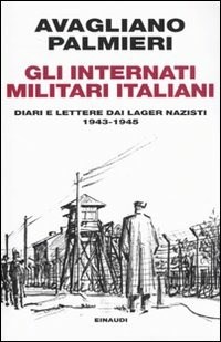 Gli Gli internati militari italiani. Diari e lettere dai lager nazisti. 1943-1945 - Avagliano Mario Palmieri Marco - wuz.it
