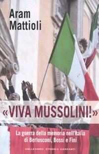 «Viva Mussolini!». La guerra della memoria nell'Italia di Berlusconi , Bossi e Fini - Mattioli Aram - wuz.it