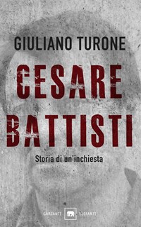 Cesare Battisti. Storia di un'inchiesta - Turone Giuliano - wuz.it