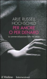 Per amore o per denaro. La commercializzazione della vita intima - Russell Hochschild Arlie - wuz.it