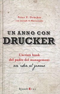 Un Un anno con Drucker. L'action book del padre del management. Un'idea al giorno - Drucker Peter F. Maciariello Joseph A. - wuz.it