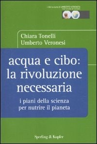 Acqua e cibo: la rivoluzione necessaria. I piani della scienza per nutrire il pianeta - Tonelli Chiara Veronesi Umberto - wuz.it