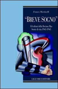 «Breve sogno». Gli ultimi della Decima Mas. Storie di vita 1943-1945 - Martinelli Franco - wuz.it