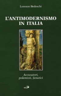 L' L'  antimodernismo in Italia. Polemisti, delatori e fanatici - Bedeschi Lorenzo - wuz.it