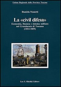 La La «civil difesa». Economia, finanza e sistema militare nel Granducato di Toscana (1814-1859) - Manetti Daniela - wuz.it