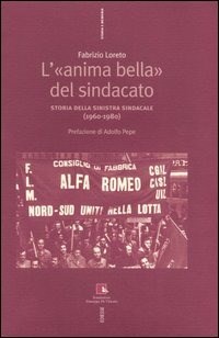 L' L' «anima bella» del sindacato. Storia della sinistra sindacale (1960-1980) - Loreto Fabrizio - wuz.it