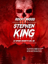 Stephen King. Le opere segrete del re - Wood Rocky - wuz.it
