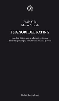 I I signori del rating. Conflitti di interesse e relazioni pericolose delle tre agenzie più temute della finanza globale - Gila Paolo Miscali Mario - wuz.it