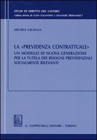 La La «previdenza contrattuale». Un modello di nuova generazione per la tutela dei bisogni previdenziali socialmente rilevanti - Squeglia Michele - wuz.it