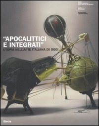 «Apocalittici e integrati». Utopia nell'arte italiana di oggi. Catalogo della mostra (Roma, 30 marzo-1 luglio 2007) - - wuz.it