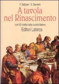 A tavola nel Rinascimento. Con 90 ricette della cucina italiana - Sabban Françoise Serventi Silvano - wuz.it
