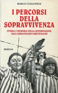 I percorsi della sopravvivenza. Storia e memoria della deportazione dall'Adriatisches Küstenland - Coslovich Marco - wuz.it