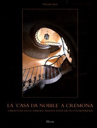 La La «casa da nobile» a Cremona. Caratteri delle dimore aristocratiche in età moderna. Ediz. illustrata - Jean Giacinta - wuz.it