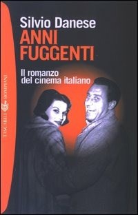 Anni fuggenti. Il romanzo del cinema italiano - Danese Silvio - wuz.it