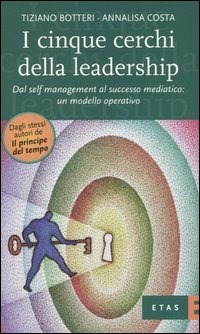 I I cinque cerchi della leadership. Dal self management al successo mediatico: un modello operativo - Botteri Tiziano Costa Annalisa - wuz.it