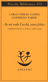 «Se mi vede Cecchi, sono fritto». Corrispondenza e scritti 1962-1973 - Gadda Carlo Emilio Parise Goffredo - wuz.it