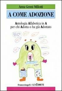 A come adozione. Antologia alfabetica in «A» per chi adotta o ha già adottato - Miliotti Anna Genni - wuz.it