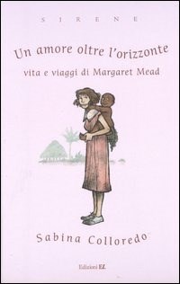 Un Un amore oltre l'orizzonte. Vita e viaggi di Margaret Mead - Colloredo Sabina - wuz.it