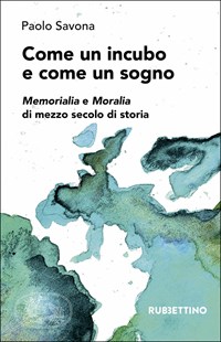 Come un incubo e come un sogno. Memorialia e moralia di mezzo secolo di storia - Savona Paolo - wuz.it