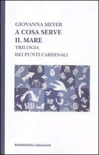 A cosa serve il mare. Trilogia dei punti cardinali - Meyer Giovanna - wuz.it
