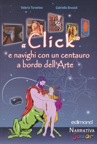 «Click» e navighi con un centauro a bordo dell'arte. Ediz. illustrata - Tarantino Valeria Brasioli Gabriella - wuz.it