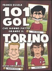 101 gol che hanno fatto grande il Torino - Ossola Franco - wuz.it
