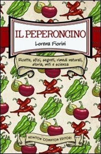 Il Il peperoncino. Ricette, sfizi, segreti, rimedi naturali, storia, miti e scienza - Fiorini Lorena - wuz.it