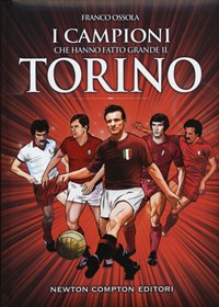 I I campioni che hanno fatto grande il Torino - Ossola Franco - wuz.it